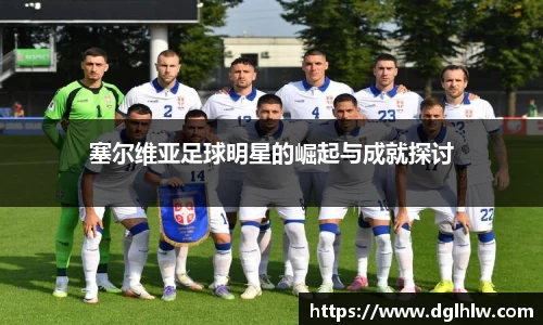塞尔维亚足球明星的崛起与成就探讨